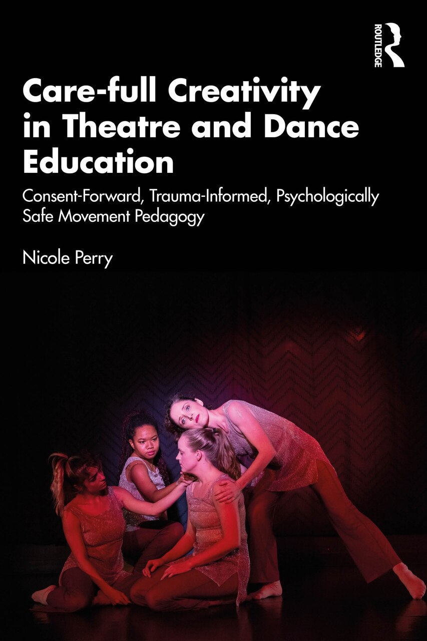 Care-full Creativity in Theatre and Dance Education: Consent-Forward, Trauma-Informed, Psychologically Safe Movement Pedagogy - image 1