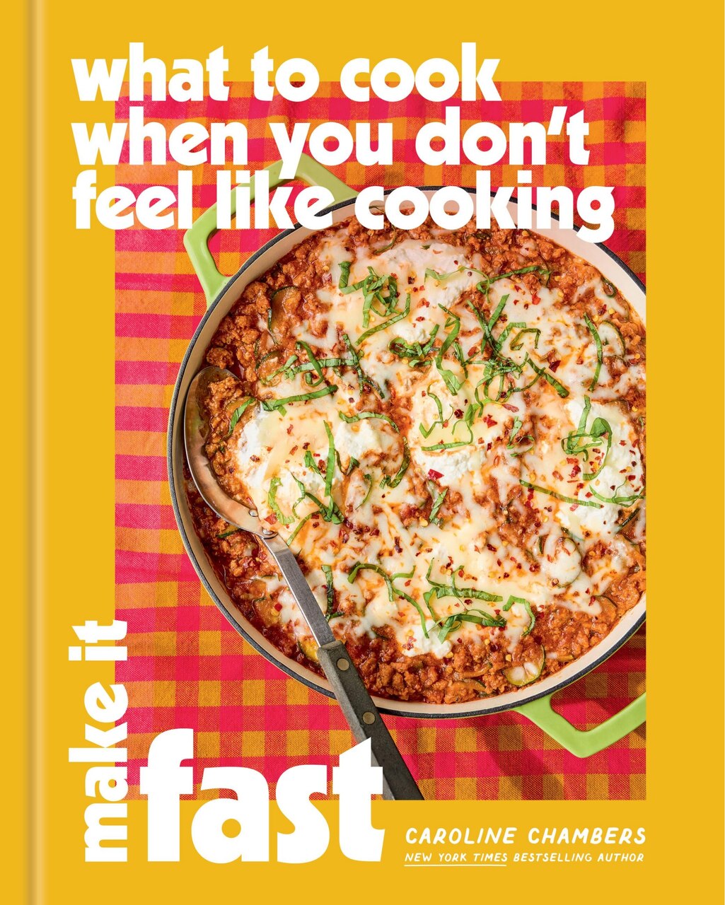 Caroline Chambers What to Cook When You Don't Feel Like Cooking: Make It Fast (Hardcover)