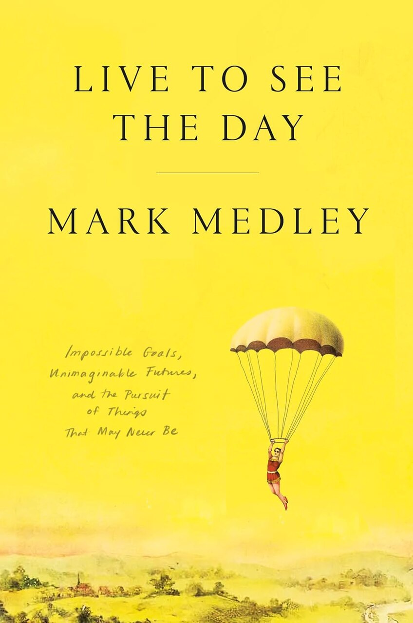 Live to See the Day: Impossible Goals, Unimaginable Futures, and the Pursuit of Things That May Never Be - image 1