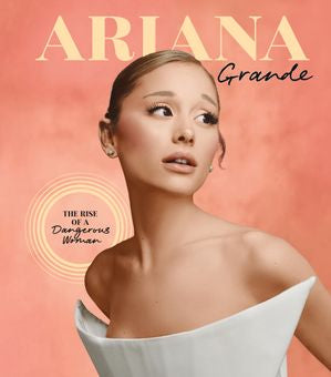 Ariana Grande: The Rise of a Dangerous Woman (Hardcover) | Indigo