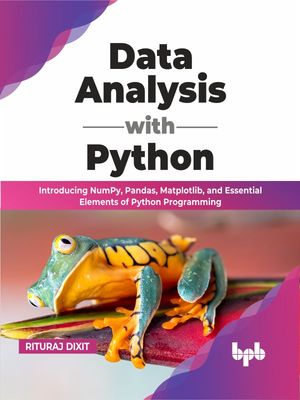Data Analysis with Python: Introducing NumPy, Pandas, Matplotlib, and ...