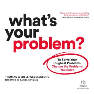 What's Your Problem: To Solve Your Toughest Problems, Change the ...