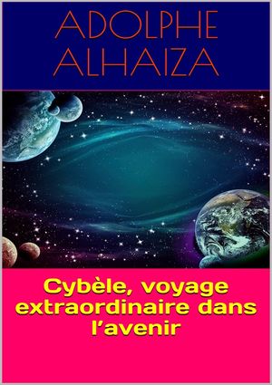 Cybèle, voyage extraordinaire dans l’avenir by Adolphe Alhaiza, (Kobo ...
