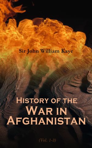 History Of The War In Afghanistan Vol 1 3 Annotated Enriched history-of-the-war-in-afghanistan-vol-1-3-annotated-enriched