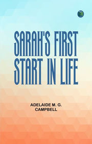 Sarah's First Start in Life by Adelaide M. G. Campbell, (Kobo eBook ...