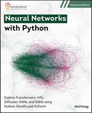 Neural Networks with Python, Second Edition: Explore Transformers, ViTs ...