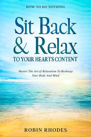 How To Do Nothing: Sit Back & Relax To Your Heart's Content - Master ...