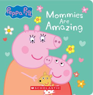 Mommies are Amazing (Peppa Pig) by Scholastic Inc, (Board Book