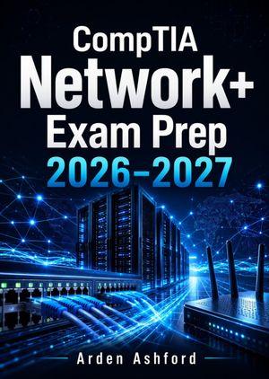CompTIA Network+ Exam Prep 2026–2027: Complete Guide to N10-009 ...