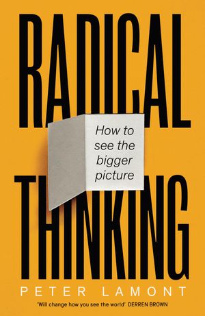 Radical Thinking: How to see the bigger picture by Peter Lamont, (Kobo ...