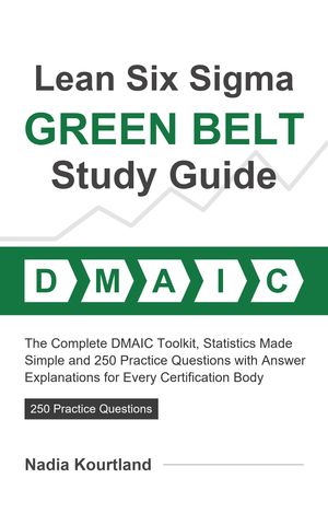 Lean Six Sigma Green Belt Study Guide: The Complete DMAIC Toolkit ...