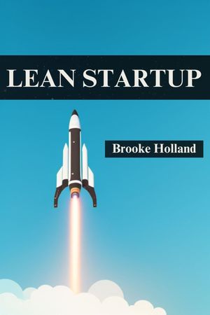 LEAN STARTUP: Navigating Entrepreneurial Success Through Iterative ...