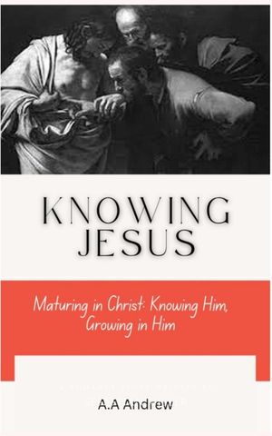 Knowing Jesus : Maturing in Christ: Knowing Him, Growing in Him by ...